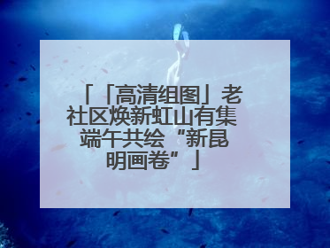 「高清组图」老社区焕新虹山有集 端午共绘“新昆明画卷”
