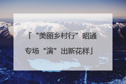 “美丽乡村行”昭通专场“演”出新花样