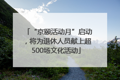 “京颐活动月”启动，将为退休人员献上超500场文化活动