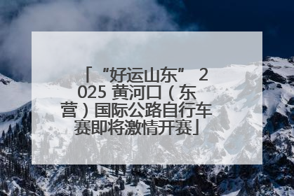 “好运山东” 2025 黄河口（东营）国际公路自行车赛即将激情开赛
