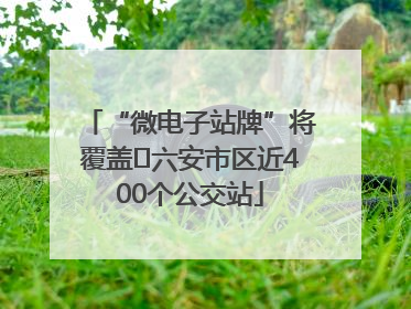 “微电子站牌”将覆盖﻿六安市区近400个公交站