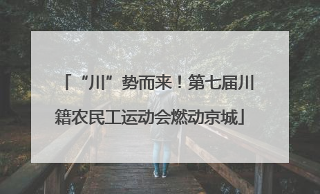 “川”势而来！第七届川籍农民工运动会燃动京城