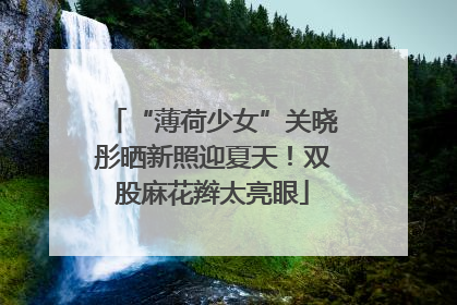 “薄荷少女”关晓彤晒新照迎夏天！双股麻花辫太亮眼