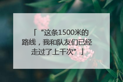 “这条1500米的路线，我和队友们已经走过了上千次”