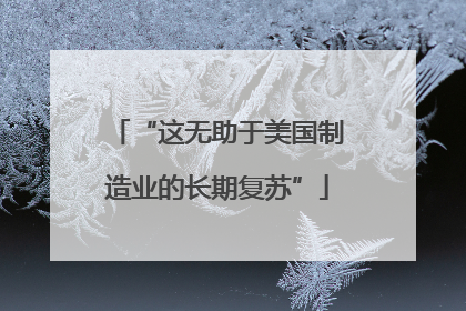 “这无助于美国制造业的长期复苏”