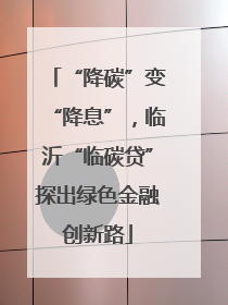 “降碳”变“降息”，临沂“临碳贷”探出绿色金融创新路