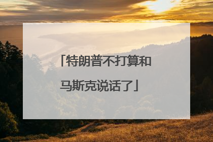 特朗普不打算和马斯克说话了