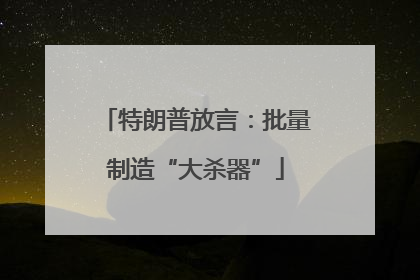 特朗普放言：批量制造“大杀器”