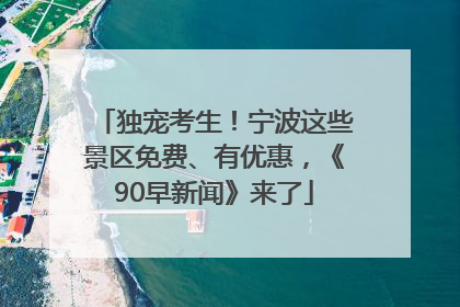 独宠考生！宁波这些景区免费、有优惠，《90早新闻》来了