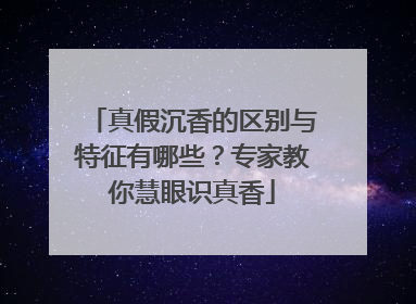 真假沉香的区别与特征有哪些？专家教你慧眼识真香