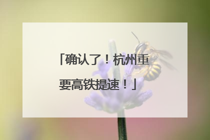 确认了！杭州重要高铁提速！