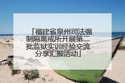 福建省泉州司法强制隔离戒所开展第二批监狱实训经验交流分享汇报活动