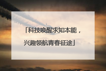 科技唤醒求知本能，兴趣领航青春征途
