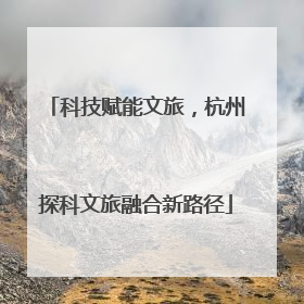 科技赋能文旅，杭州探科文旅融合新路径