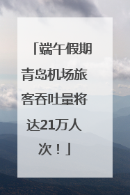 端午假期青岛机场旅客吞吐量将达21万人次！