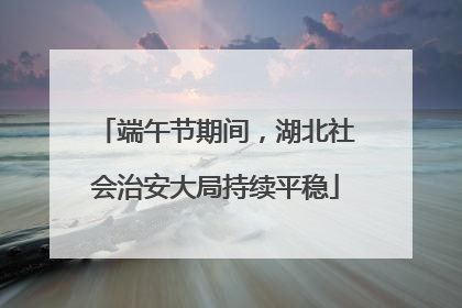 端午节期间，湖北社会治安大局持续平稳