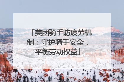 美团骑手防疲劳机制：守护骑手安全，平衡劳动权益