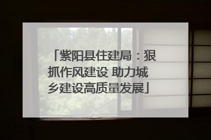 紫阳县住建局：狠抓作风建设 助力城乡建设高质量发展