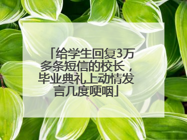 给学生回复3万多条短信的校长，毕业典礼上动情发言几度哽咽