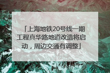 上海地铁20号线一期工程真华路地道改造将启动，周边交通有调整