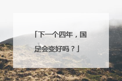 下一个四年，国足会变好吗？