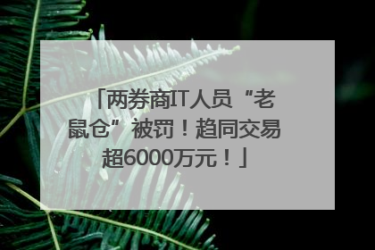 两券商IT人员“老鼠仓”被罚！趋同交易超6000万元！