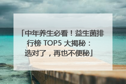 中年养生必看！益生菌排行榜 TOP5 大揭秘：选对了，再也不便秘