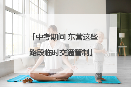 中考期间 东营这些路段临时交通管制