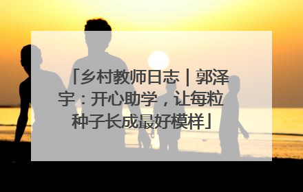 乡村教师日志｜郭泽宇：开心助学，让每粒种子长成最好模样