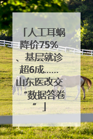 人工耳蜗降价75%、基层就诊超6成……山东医改交“数据答卷”