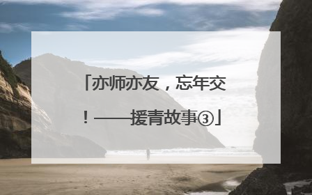 亦师亦友，忘年交！——援青故事③