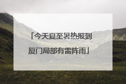 今天夏至暑热报到 厦门局部有雷阵雨