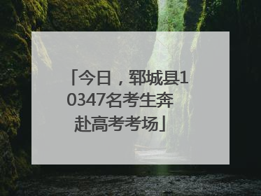 今日，郓城县10347名考生奔赴高考考场