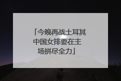 今晚再战土耳其 中国女排要在主场拼尽全力