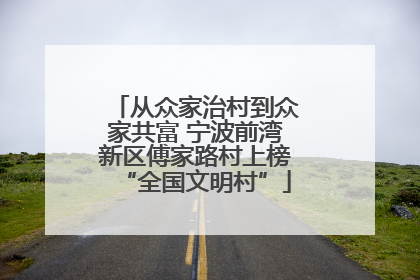 从众家治村到众家共富 宁波前湾新区傅家路村上榜“全国文明村”