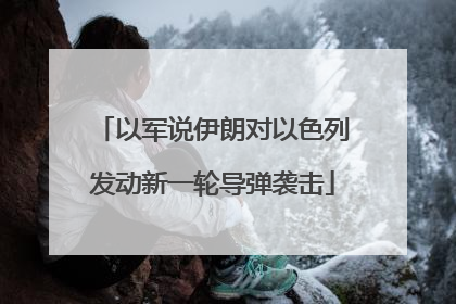 以军说伊朗对以色列发动新一轮导弹袭击