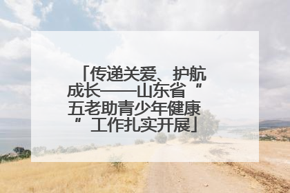 传递关爱、护航成长——山东省“五老助青少年健康”工作扎实开展