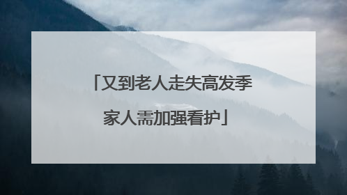 又到老人走失高发季 家人需加强看护
