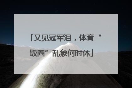 又见冠军泪，体育“饭圈”乱象何时休
