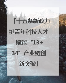 十五条新政力挺青年科技人才 赋能“13+34”产业链创新突破