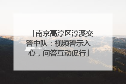 南京高淳区淳溪交警中队：视频警示入心，问答互动促行