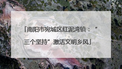 南阳市宛城区红泥湾镇：“三个坚持”激活文明乡风