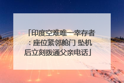 印度空难唯一幸存者：座位紧邻舱门 坠机后立刻拨通父亲电话