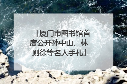 厦门市图书馆首度公开孙中山、林则徐等名人手札