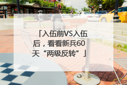 入伍前VS入伍后，看看新兵60天“两级反转”