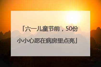 六一儿童节前，50份小小心愿在病房里点亮