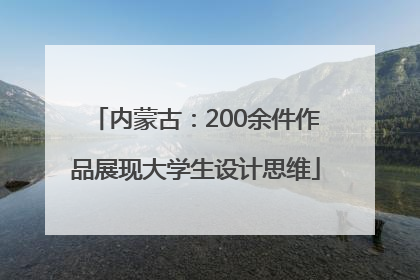 内蒙古：200余件作品展现大学生设计思维