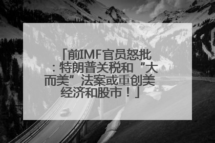 前IMF官员怒批：特朗普关税和“大而美”法案或重创美经济和股市！
