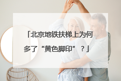 北京地铁扶梯上为何多了“黄色脚印”？