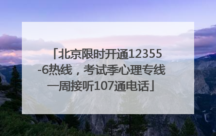 北京限时开通12355-6热线，考试季心理专线一周接听107通电话